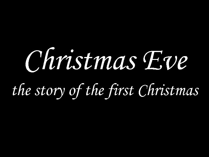 Christmas Eve the story of the first Christmas 