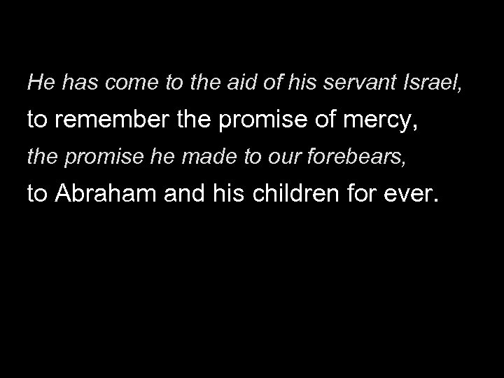 He has come to the aid of his servant Israel, to remember the promise