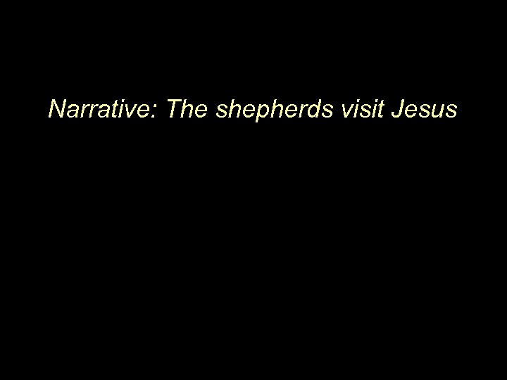 Narrative: The shepherds visit Jesus 