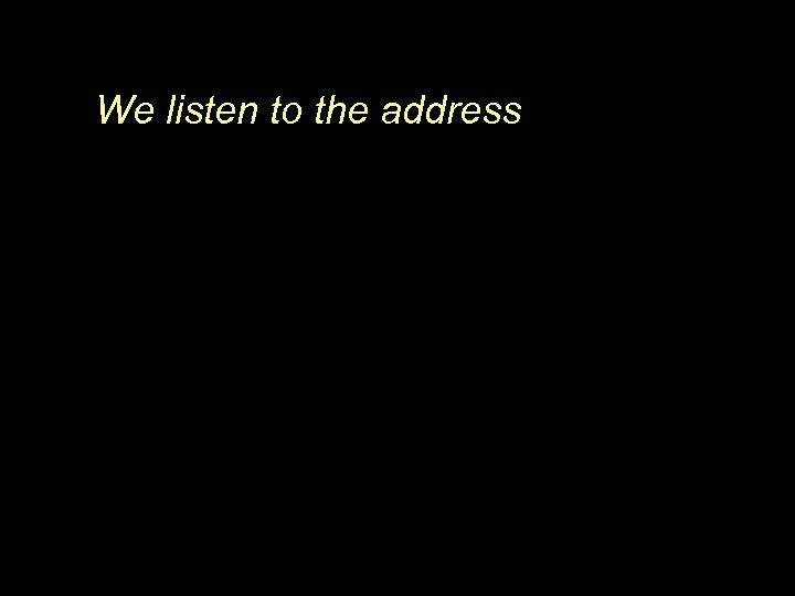 We listen to the address 