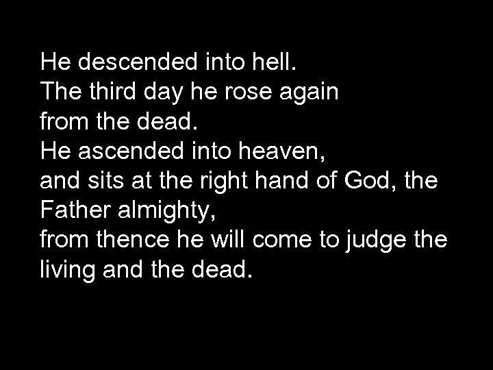 He descended into hell. The third day he rose again from the dead. He