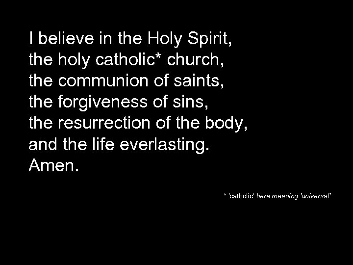 I believe in the Holy Spirit, the holy catholic* church, the communion of saints,