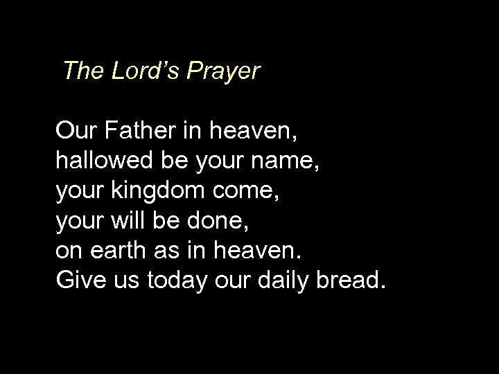 The Lord’s Prayer Our Father in heaven, hallowed be your name, your kingdom come,