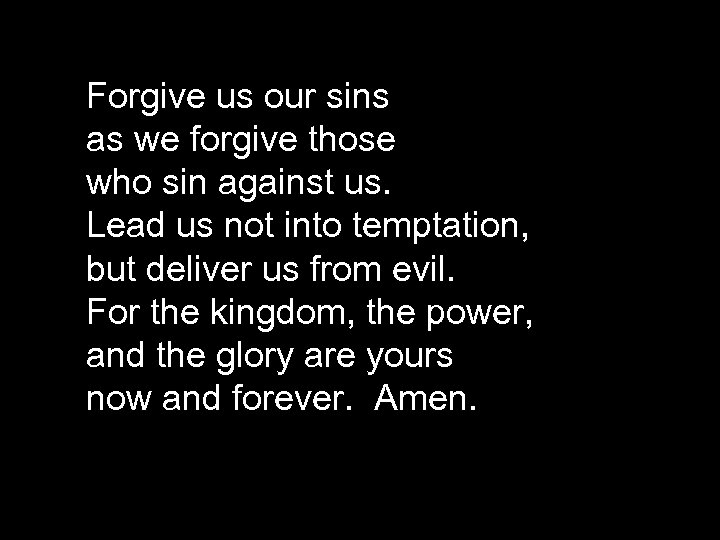 Forgive us our sins as we forgive those who sin against us. Lead us