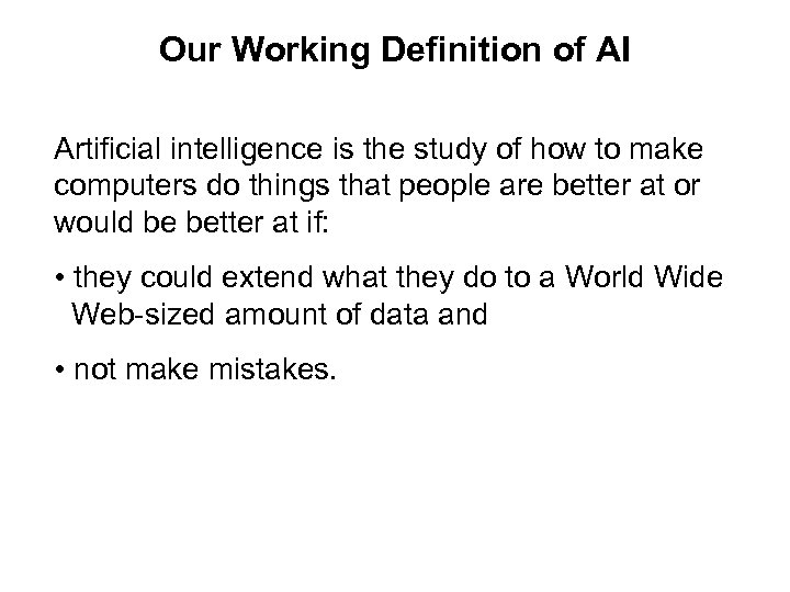 Our Working Definition of AI Artificial intelligence is the study of how to make