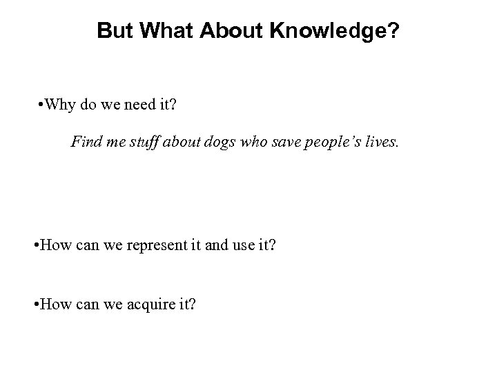 But What About Knowledge? • Why do we need it? Find me stuff about