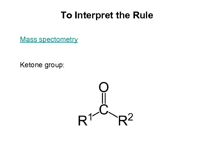 To Interpret the Rule Mass spectometry Ketone group: 