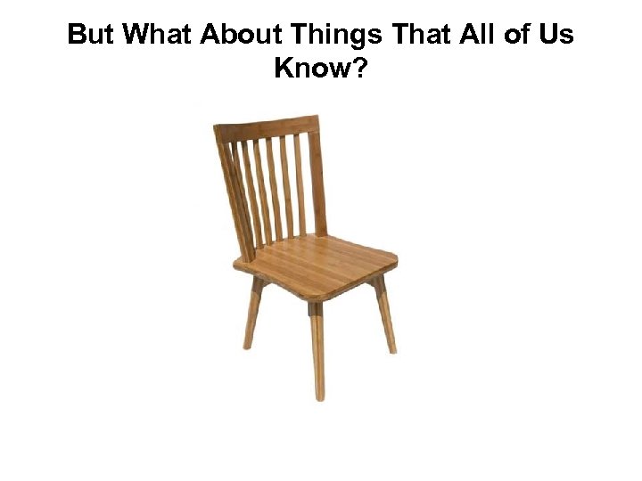 But What About Things That All of Us Know? 