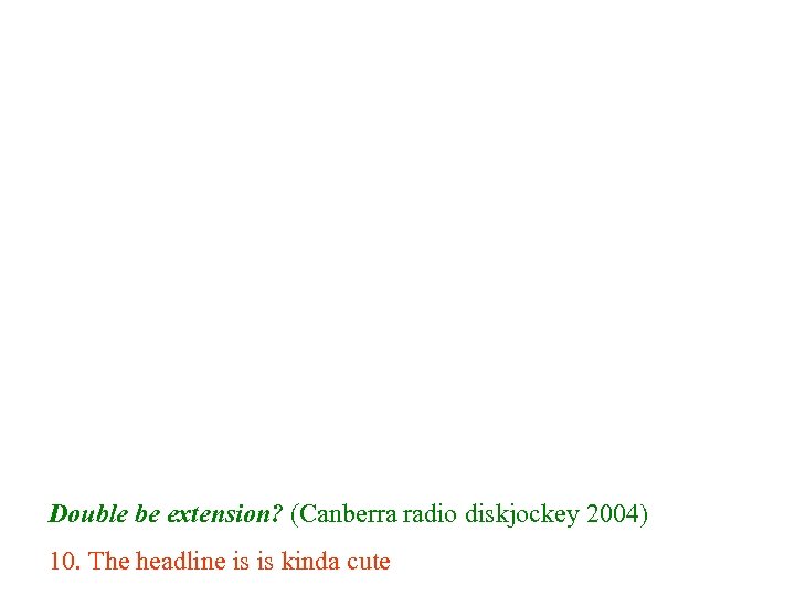 Double be extension? (Canberra radio diskjockey 2004) 10. The headline is is kinda cute