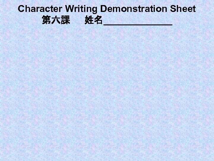 Character Writing Demonstration Sheet 第六課 姓名_______ 