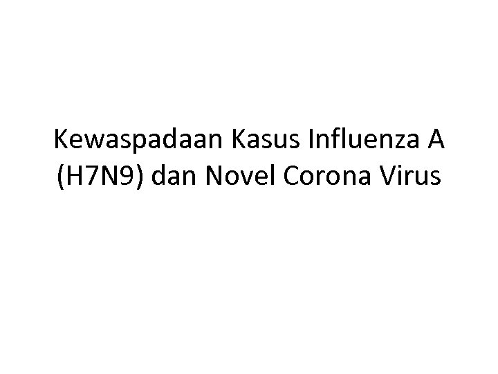 Kewaspadaan Kasus Influenza A (H 7 N 9) dan Novel Corona Virus 