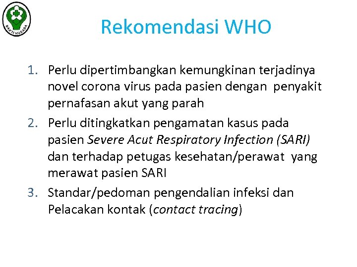 Rekomendasi WHO 1. Perlu dipertimbangkan kemungkinan terjadinya novel corona virus pada pasien dengan penyakit