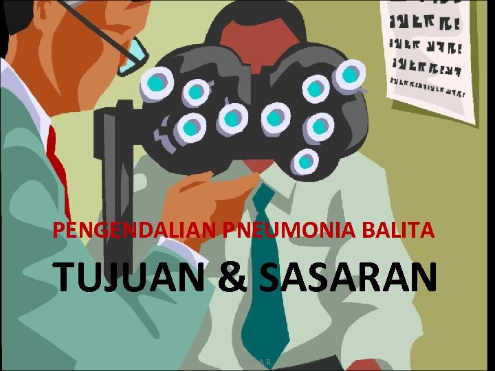 PENGENDALIAN PNEUMONIA BALITA TUJUAN & SASARAN DYAH A. R. 