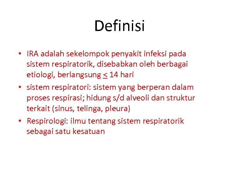 Definisi • IRA adalah sekelompok penyakit infeksi pada sistem respiratorik, disebabkan oleh berbagai etiologi,