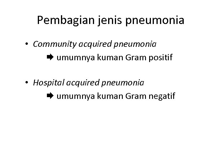 Pembagian jenis pneumonia • Community acquired pneumonia umumnya kuman Gram positif • Hospital acquired