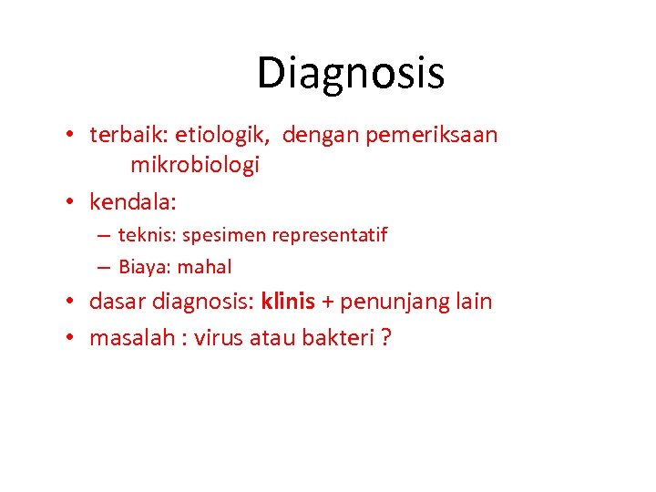 Diagnosis • terbaik: etiologik, dengan pemeriksaan mikrobiologi • kendala: – teknis: spesimen representatif –
