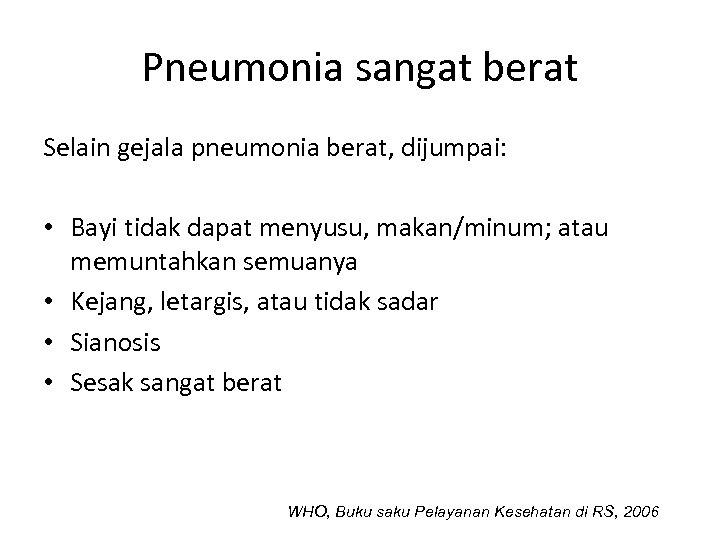 Pneumonia sangat berat Selain gejala pneumonia berat, dijumpai: • Bayi tidak dapat menyusu, makan/minum;