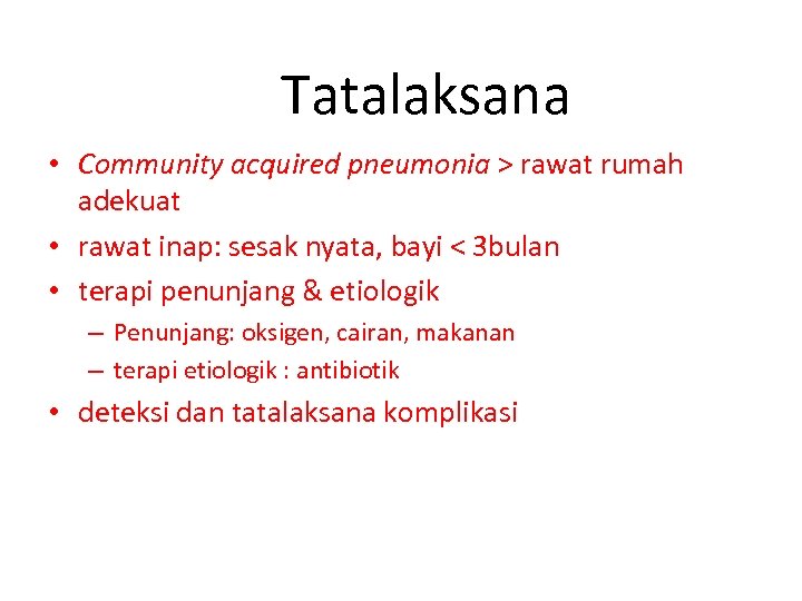 Tatalaksana • Community acquired pneumonia > rawat rumah adekuat • rawat inap: sesak nyata,
