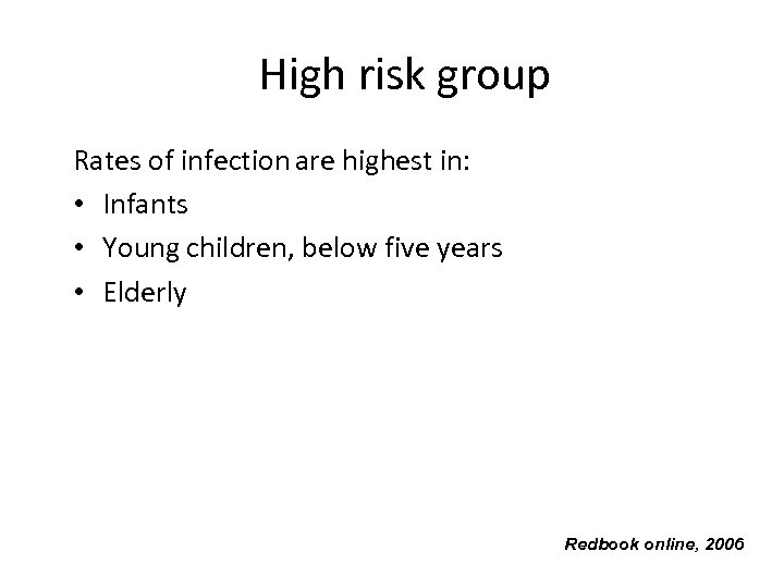 High risk group Rates of infection are highest in: • Infants • Young children,