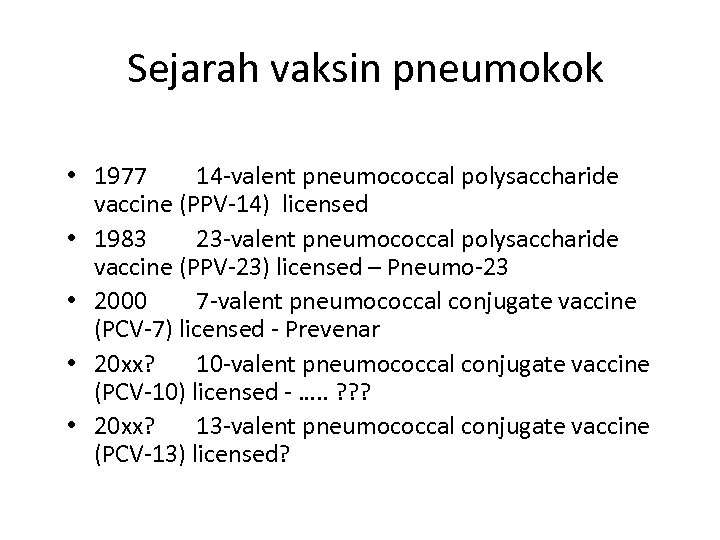 Sejarah vaksin pneumokok • 1977 14 -valent pneumococcal polysaccharide vaccine (PPV-14) licensed • 1983