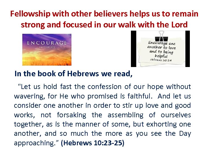 Fellowship with other believers helps us to remain strong and focused in our walk