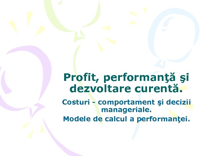 Profit, performanţă şi dezvoltare curentă. Costuri - comportament şi decizii manageriale. Modele de calcul