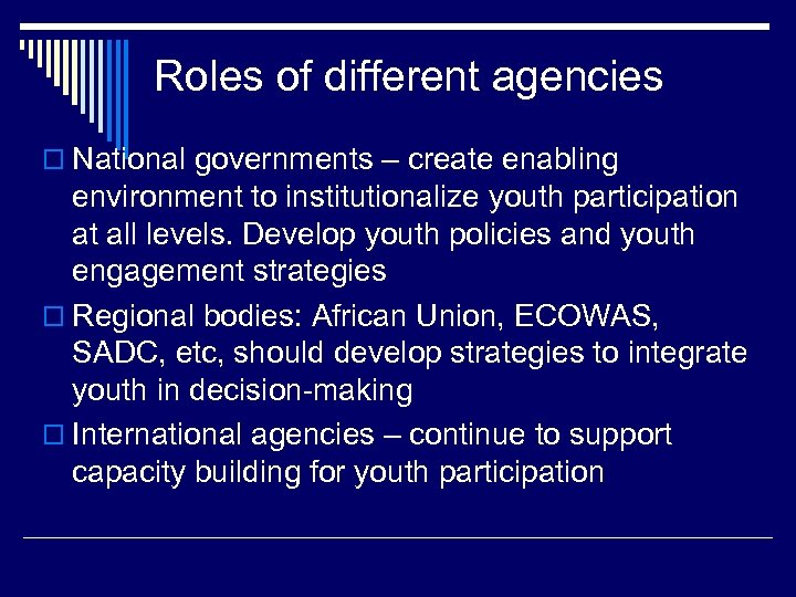 Roles of different agencies o National governments – create enabling environment to institutionalize youth