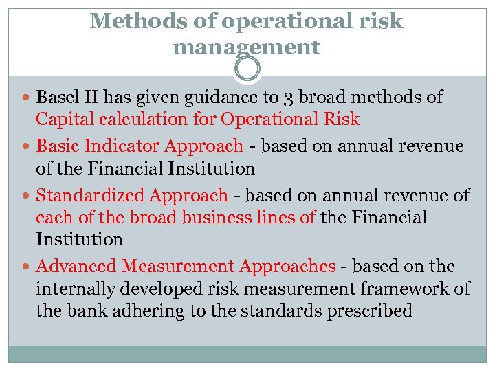 Methods of operational risk management Basel II has given guidance to 3 broad methods