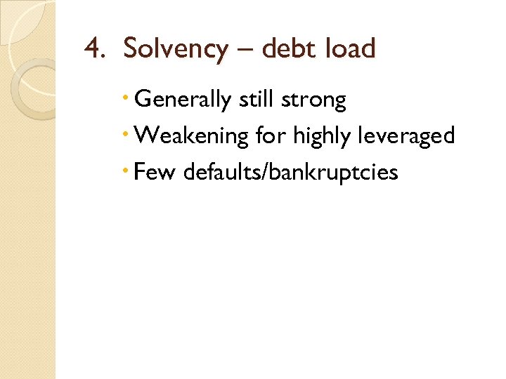 4. Solvency – debt load Generally still strong Weakening for highly leveraged Few defaults/bankruptcies