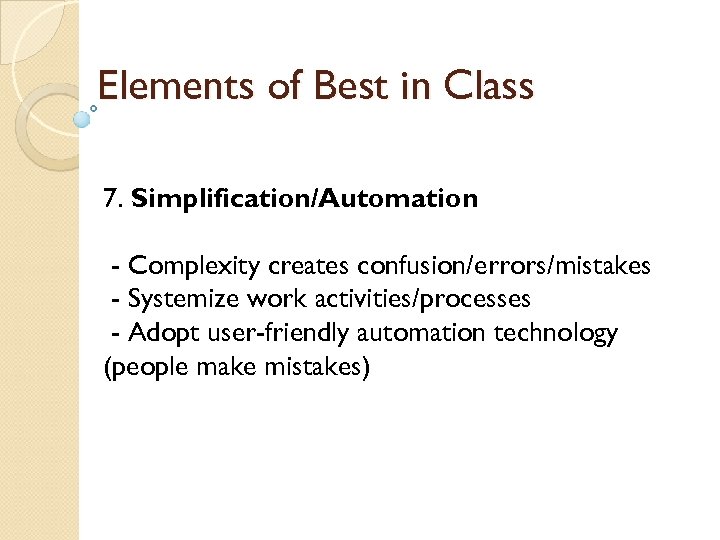 Elements of Best in Class 7. Simplification/Automation - Complexity creates confusion/errors/mistakes - Systemize work