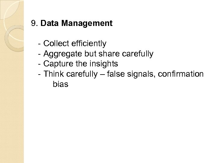 9. Data Management - Collect efficiently - Aggregate but share carefully - Capture the