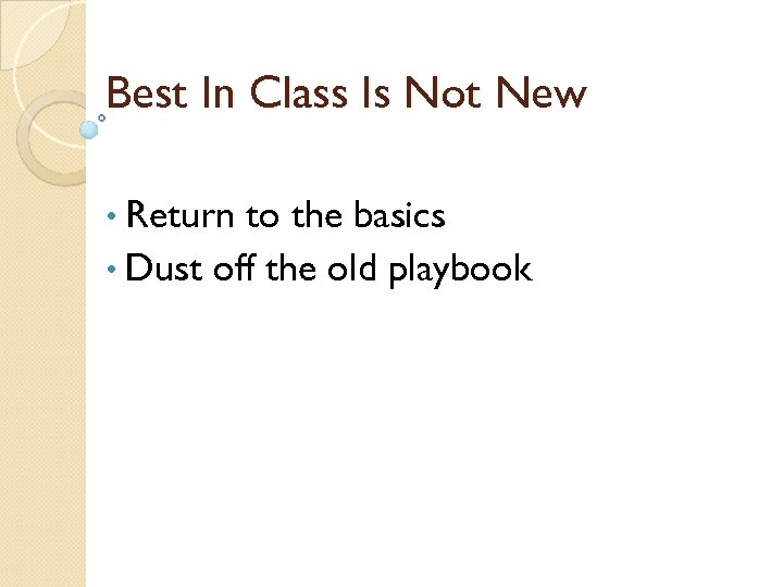 Best In Class Is Not New • Return to the basics • Dust off