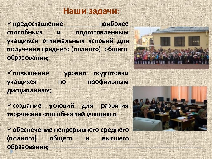 Наши задачи: предоставление наиболее способным и подготовленным учащимся оптимальных условий для получения среднего (полного)