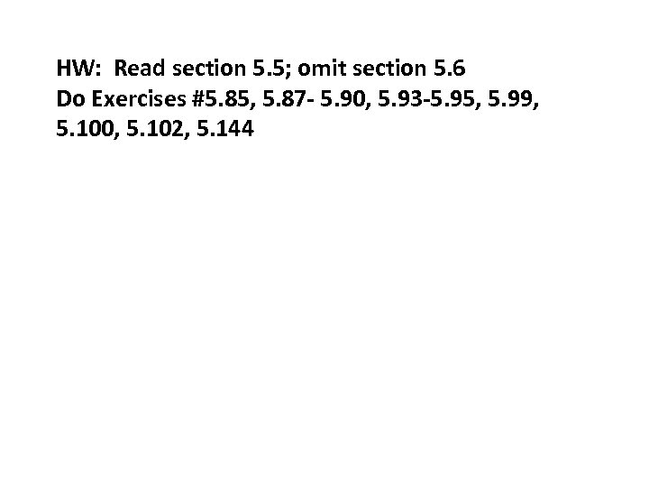 HW: Read section 5. 5; omit section 5. 6 Do Exercises #5. 85, 5.