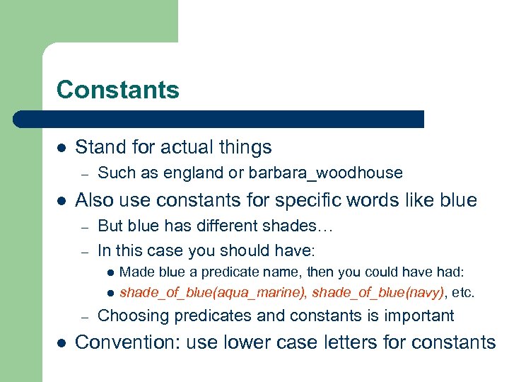 Constants l Stand for actual things – l Such as england or barbara_woodhouse Also