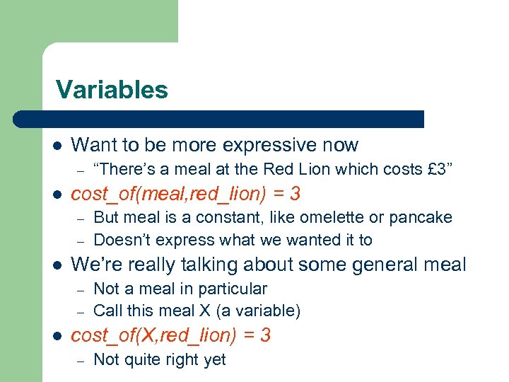 Variables l Want to be more expressive now – l cost_of(meal, red_lion) = 3
