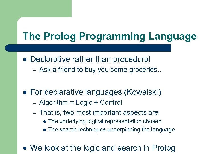 The Prolog Programming Language l Declarative rather than procedural – l Ask a friend