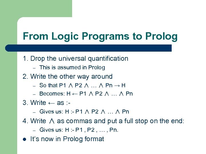 From Logic Programs to Prolog 1. Drop the universal quantification – This is assumed
