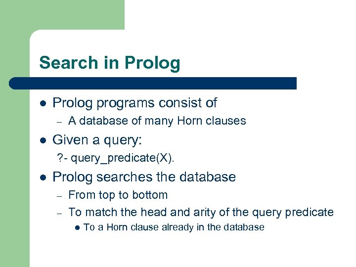 Search in Prolog l Prolog programs consist of – l A database of many