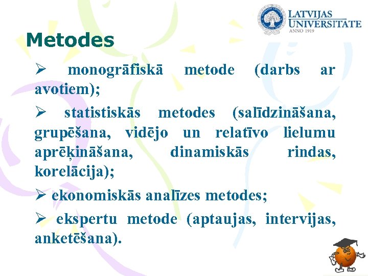 Metodes Ø monogrāfiskā metode (darbs ar avotiem); Ø statistiskās metodes (salīdzināšana, grupēšana, vidējo un