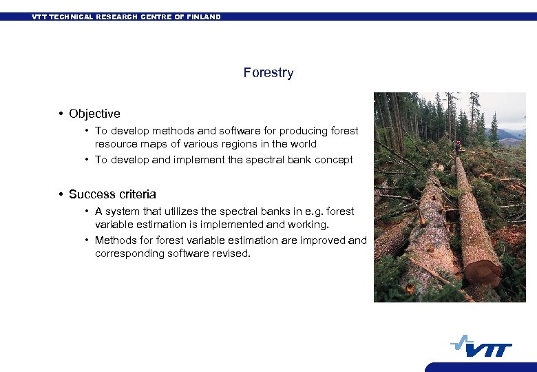 VTT TECHNICAL RESEARCH CENTRE OF FINLAND Forestry • Objective • To develop methods and