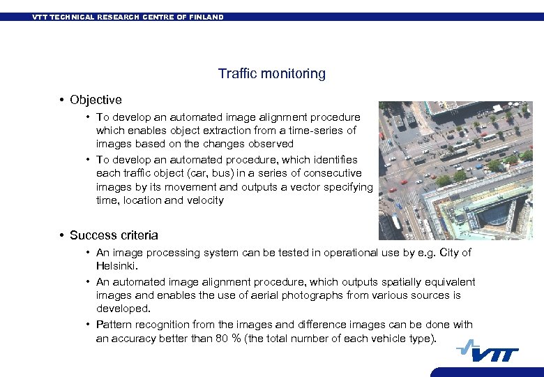 VTT TECHNICAL RESEARCH CENTRE OF FINLAND Traffic monitoring • Objective • To develop an