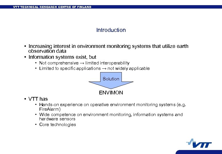 VTT TECHNICAL RESEARCH CENTRE OF FINLAND Introduction • Increasing interest in environment monitoring systems