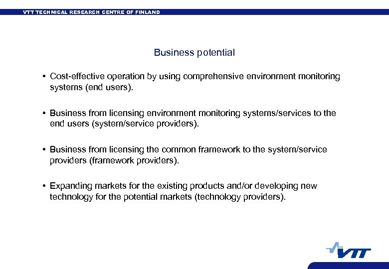 VTT TECHNICAL RESEARCH CENTRE OF FINLAND Business potential • Cost-effective operation by using comprehensive