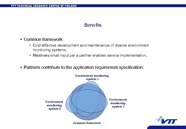 VTT TECHNICAL RESEARCH CENTRE OF FINLAND Benefits • Common framework • Cost-effective development and