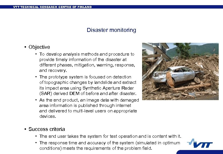 VTT TECHNICAL RESEARCH CENTRE OF FINLAND Disaster monitoring • Objective • To develop analysis