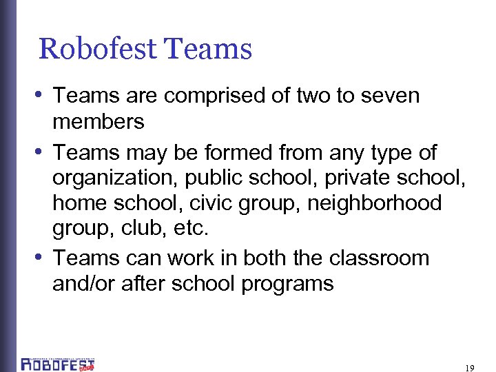 Robofest Teams • Teams are comprised of two to seven members • Teams may