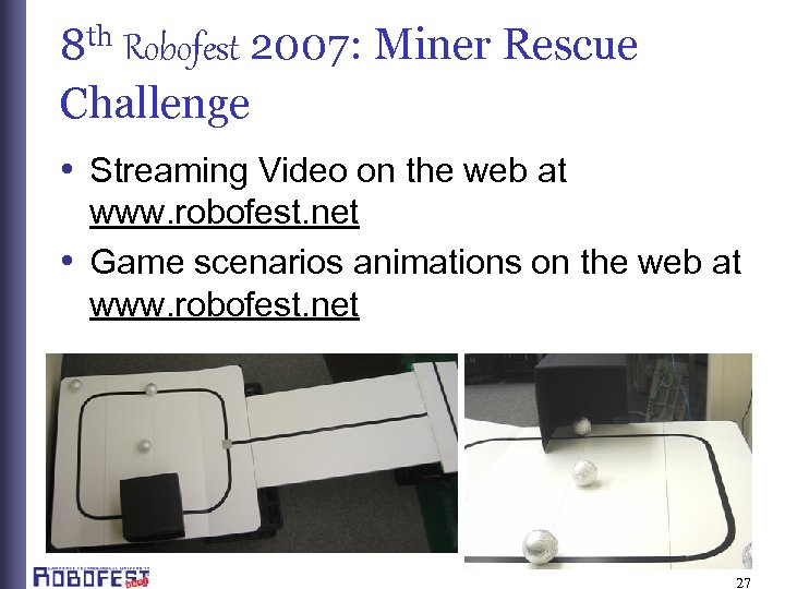 8 th Robofest 2007: Miner Rescue Challenge • Streaming Video on the web at