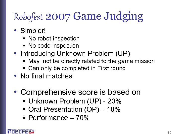 Robofest 2007 Game Judging • Simpler! § No robot inspection § No code inspection
