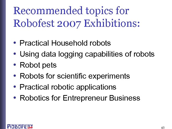 Recommended topics for Robofest 2007 Exhibitions: • • • Practical Household robots Using data